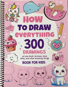 How To Draw Everything: 300 Drawings of Cute Stuff, Animals, Food, Gifts, and other Amazing Things | Book For Kids Spiral-bound  November 18, 2023